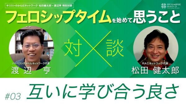 互いに学び合う良さ-フェロシップタイムを始めて思うこと#03 ｜松田健太郎×渡辺亨対談｜キリストのからだネットワーク
