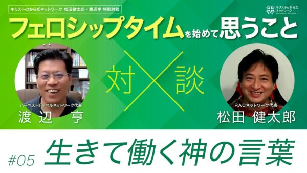 生きて働く神の言葉-フェロシップタイムを始めて思うこと#05 ｜松田健太郎×渡辺亨対談｜キリストのからだネットワーク