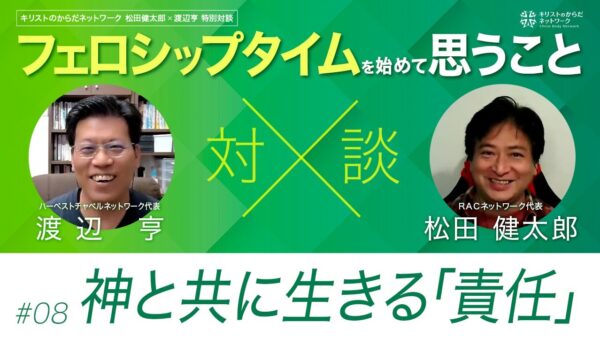 神と共に生きる「責任」-フェロシップタイムを始めて思うこと#08 ｜松田健太郎×渡辺亨対談｜キリストのからだネットワーク
